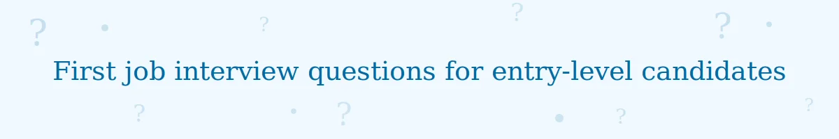 First job interview questions for entry-level candidates