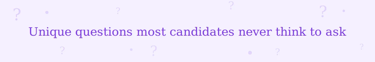 Unique questions most candidates never think to ask