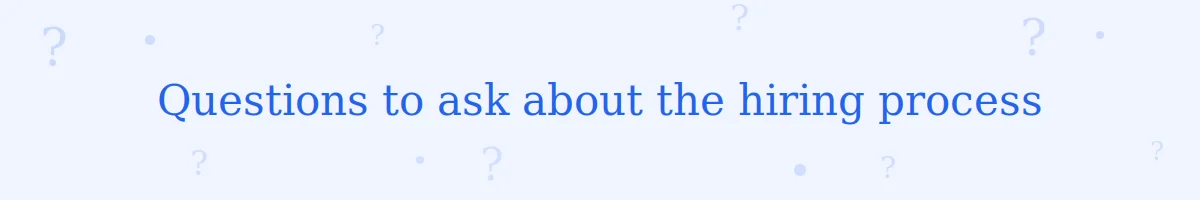 Questions to ask about the hiring process